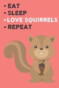 Eat Sleep Love Squirrels Repeat