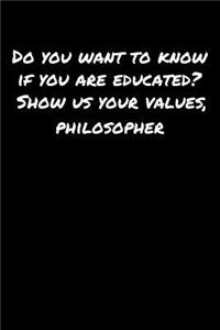 Do You Want To Know If You Are Educated Show Us Your Values Philosopher
