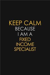 Keep Calm Because I Am A Fixed Income Specialist