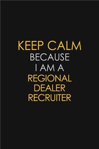Keep Calm Because I Am A Regional Dealer Recruiter