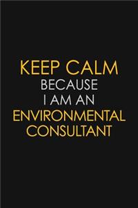 Keep Calm Because I am An Environmental Consultant