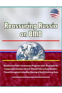 Reassuring Russia on BMD - Reaction to Putin's Armament Program 2020, Proposals for Cooperative Actions the U.S. Should Take to Ease Russia's Threat Perception Including Sharing of Early Warning Data