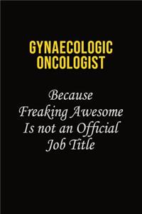 Gynaecologic oncologist Because Freaking Awesome Is Not An Official Job Title