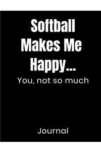 Softball Makes Me Happy...You Not So Much Journal