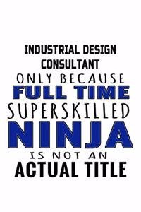 Industrial Design Consultant Only Because Full Time Superskilled Ninja Is Not An Actual Title