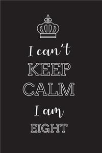 I Can't Keep Calm I Am Eight