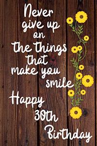 Never give up on the things that make you smile Happy 30th Birthday