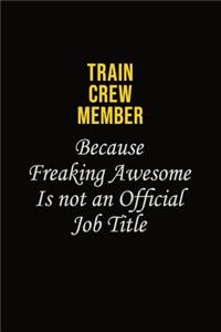 Train Crew Member Because Freaking Awesome Is Not An Official Job Title