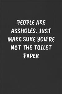 People Are Assholes. Just Make Sure You're Not the Toilet Paper