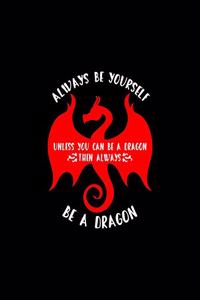 Always Be Yourself. Unless You Can Be A Dragon. Then Always Be A Dragon�