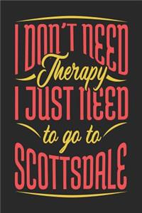 I Don't Need Therapy I Just Need To Go To Scottsdale