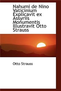 Nahumi de Nino Vaticinium Explicavit Ex Assyriis Monumentis Illustravit Otto Strauss