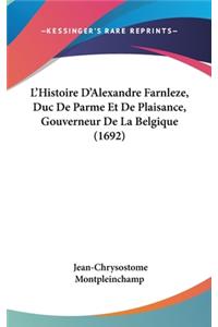 L'Histoire D'Alexandre Farnleze, Duc de Parme Et de Plaisance, Gouverneur de La Belgique (1692)