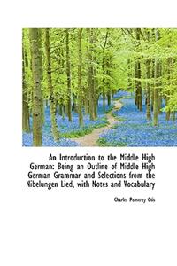An Introduction to the Middle High German: Being an Outline of Middle High German Grammar and Select