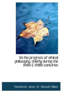 On the Progress of Ethical Philosophy, Chiefly During the Xviith & Xviiith Centuries