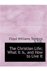 The Christian Life; What It Is, and How to Live It