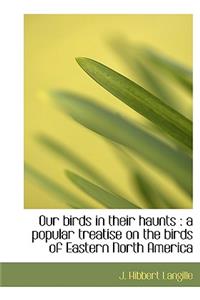 Our Birds in Their Haunts