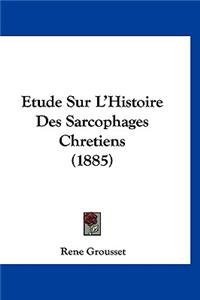 Etude Sur L'Histoire Des Sarcophages Chretiens (1885)