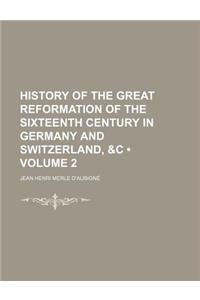 History of the Great Reformation of the Sixteenth Century in Germany and Switzerland, &C (Volume 2)