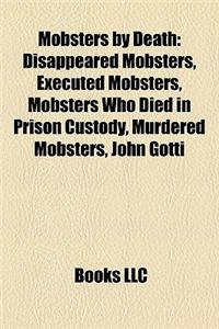Mobsters by Death: Disappeared Mobsters, Executed Mobsters, Mobsters Who Died in Prison Custody, Murdered Mobsters, John Gotti