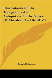 Illustrations of the Topography and Antiquities of the Shires of Aberdeen and Banff V3