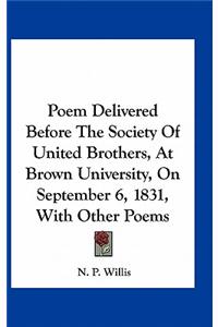 Poem Delivered Before the Society of United Brothers, at Brown University, on September 6, 1831, with Other Poems