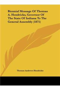 Biennial Message of Thomas A. Hendricks, Governor of the State of Indiana to the General Assembly (1875)
