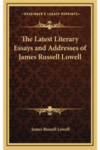 The Latest Literary Essays and Addresses of James Russell Lowell