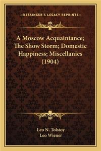A Moscow Acquaintance; The Show Storm; Domestic Happiness; Miscellanies (1904)
