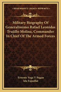 Military Biography Of Generalissimo Rafael Leonidas Trujillo Molina, Commander In Chief Of The Armed Forces
