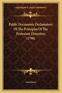 Public Documents Declamatory Of The Principles Of The Protestant Dissenters (1790)