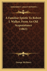 A Familiar Epistle To Robert J. Walker, From An Old Acquaintance (1863)