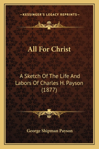 All For Christ: A Sketch Of The Life And Labors Of Charles H. Payson (1877)