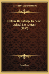 Histoire De L'Abbaye De Saint-Acheul-Lez-Amiens (1890)