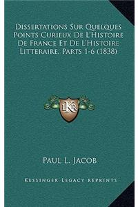 Dissertations Sur Quelques Points Curieux De L'Histoire De France Et De L'Histoire Litteraire, Parts 1-6 (1838)
