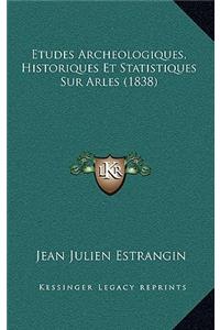 Etudes Archeologiques, Historiques Et Statistiques Sur Arles (1838)
