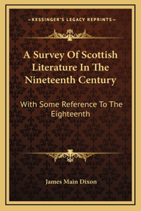 A Survey Of Scottish Literature In The Nineteenth Century: With Some Reference To The Eighteenth