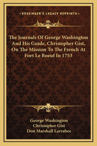 Journals Of George Washington And His Guide, Christopher Gist, On The Mission To The French At Fort Le Boeuf In 1753