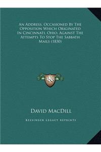 An Address, Occasioned By The Opposition Which Originated In Cincinnati, Ohio, Against The Attempts To Stop The Sabbath Mails (1830)