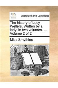The history of Lucy Wellers. Written by a lady. In two volumes. ... Volume 2 of 2