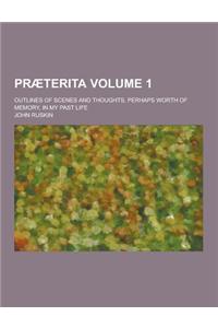 Praeterita; Outlines of Scenes and Thoughts, Perhaps Worth of Memory, in My Past Life Volume 1