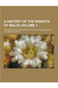 A History of the Knights of Malta; Or the Order of the Hospital of St. John of Jerusalem Volume 1