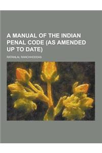 A Manual of the Indian Penal Code (as Amended Up to Date)
