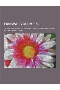 Fankwei; Or, the San Jacinto in the Seas of India, China, and Japan Volume 50,