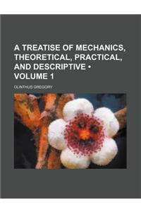 A Treatise of Mechanics, Theoretical, Practical, and Descriptive (Volume 1)