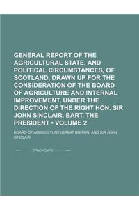 General Report of the Agricultural State, and Political Circumstances, of Scotland, Drawn Up for the Consideration of the Board of Agriculture and Int