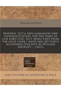 Mathew, 1613 a New Almanacke and Prognostication, for the Yeare of Our Lord God, 1613, Being First from the Leape Yeare / Made and Set Forth According [to] Arte, by William Mathevv ... (1613)
