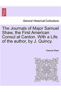 Journals of Major Samuel Shaw, the First American Consul at Canton. with a Life of the Author, by J. Quincy.