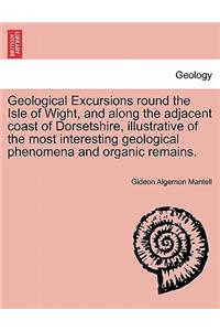 Geological Excursions round the Isle of Wight, and along the adjacent coast of Dorsetshire, illustrative of the most interesting geological phenomena and organic remains.