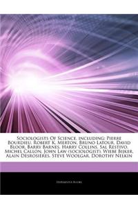 Articles on Sociologists of Science, Including: Pierre Bourdieu, Robert K. Merton, Bruno LaTour, David Bloor, Barry Barnes, Harry Collins, Sal Restivo